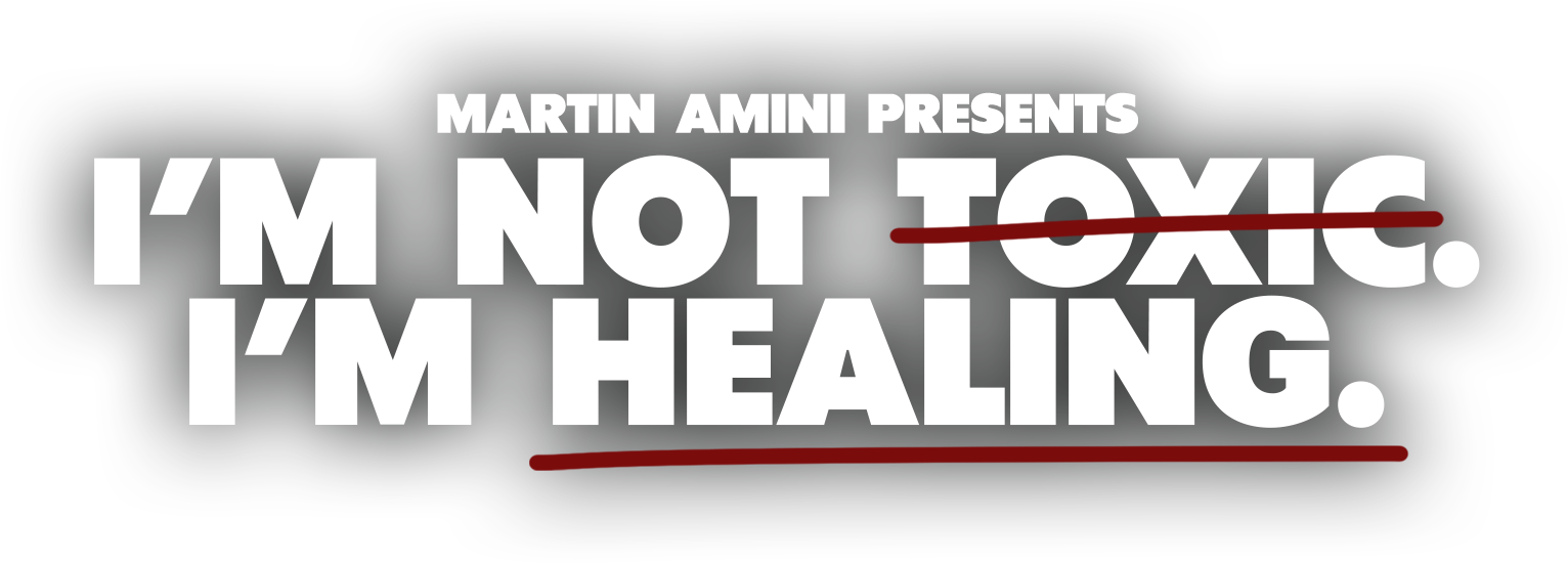 Martin Amini presents: I'm Not Toxic. I'm Healing.